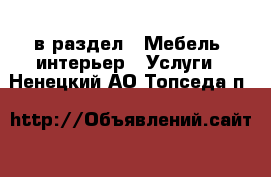  в раздел : Мебель, интерьер » Услуги . Ненецкий АО,Топседа п.